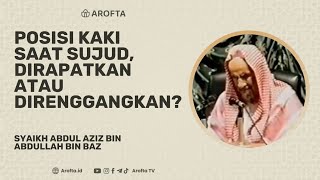 Posisi Kaki Saat Sujud Dirapatkan atau Direnggangkan - Syaikh Abdul Aziz bin Baz #shalat