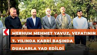 Merhum Mehmet Yavuz, vefatının 7. yılında kabri başında dualarla yad edildi
