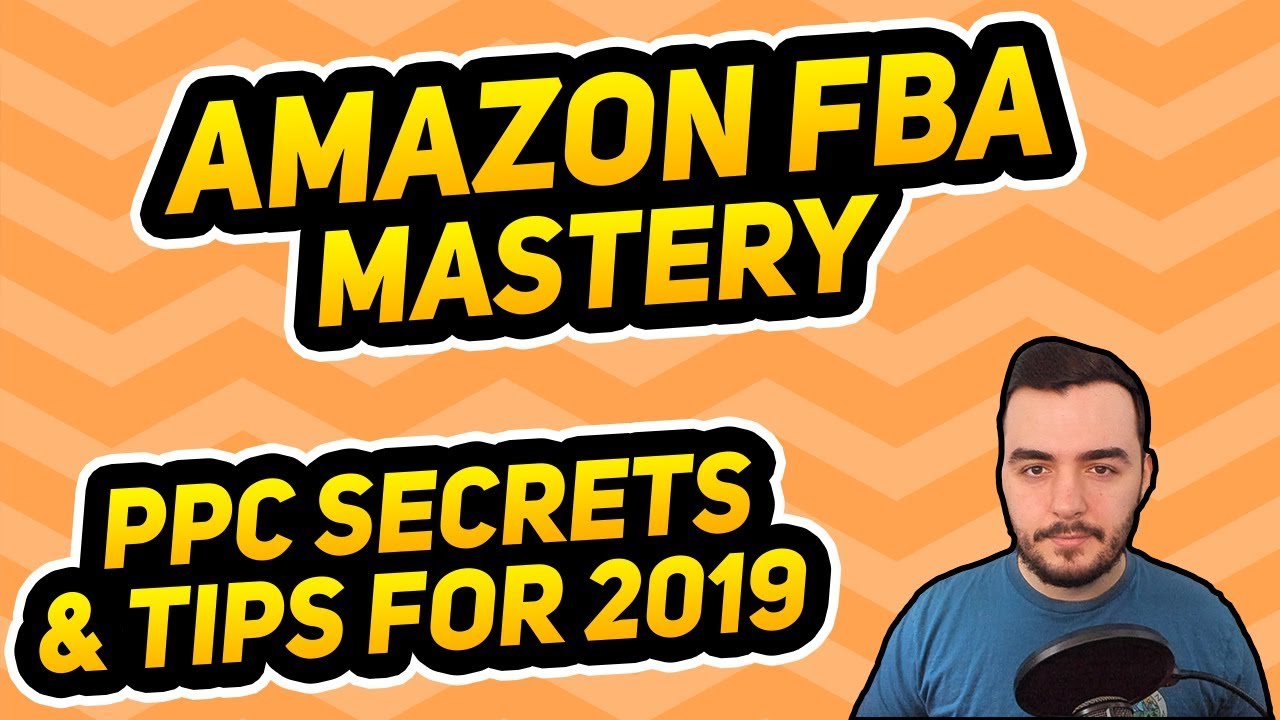 Amazon FBA PPC Mastery for 2019 - Tips & Tricks
