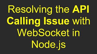 Resolving the API Calling Issue with WebSocket in Node.js