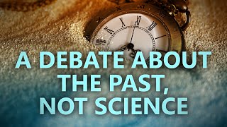 Creation/Evolution: A debate about the past, not the science