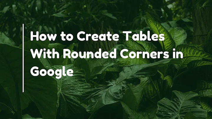 How to Create Tables With Rounded Corners in Google