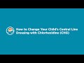 How to Change Your Child&#39;s Central Line Dressing with Chlorhexidine (CHG)