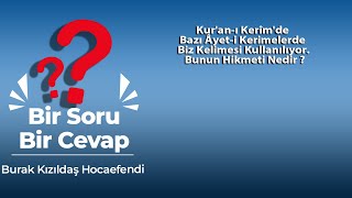 Kur'an-ı Kerîm'de Bazı Âyet-i Kerimelerde Biz Kelimesi Kullanılıyor Bunun Hikmeti Nedir ?