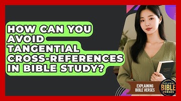 How Can You Avoid Tangential Cross-references In Bible Study? - Explaining Bible Verses