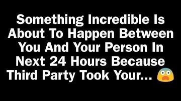 SOMETHING INCREDIBLE IS ABOUT TO HAPPEN BETWEEN YOU AND YOUR PERSON IN NEXT 24 HOURS....🫢