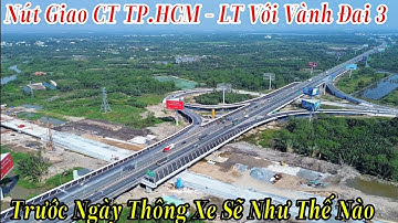 Nút Giao CT TP.HCM Long Thành Với Vành đai 3 Trước Ngày Thông Xe Sẽ Như Thế Nào ! Liệu Có Kịp Thông