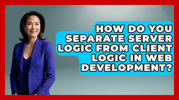 How Do You Separate Server Logic From Client Logic in Web Development?