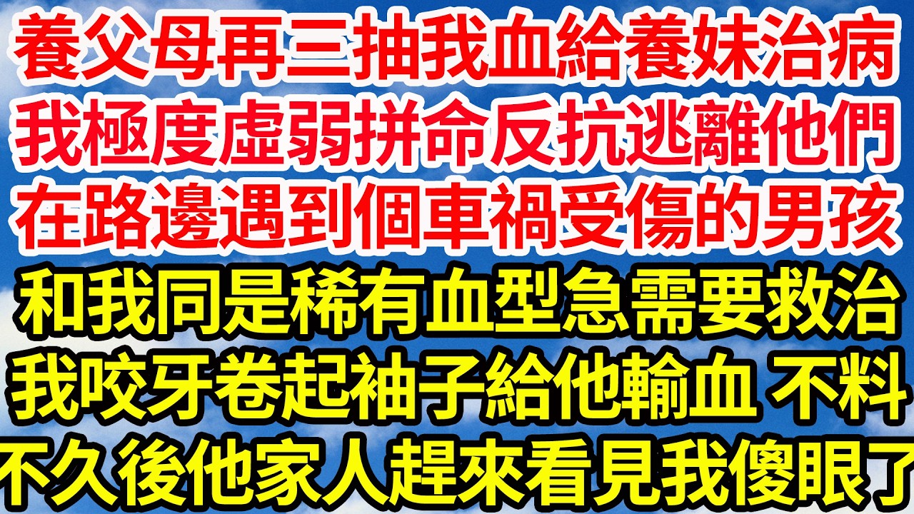 養父母再三抽我血給養妹治病，我極度虛弱拼命反抗逃離他們，在路邊遇到個車禍受傷的男孩，和我同是稀有血型急需要救治，我咬牙卷起袖子給他輸血 不料，不久後他家人趕來 看見我當場傻眼了||笑看人生情感生活