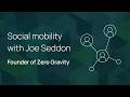 Social Mobility with Joe Seddon, founder of Zero Gravity