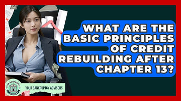 What Are The Basic Principles Of Credit Rebuilding After Chapter 13? - Your Bankruptcy Advisors