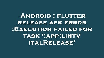 Android : flutter release apk error :Execution failed for task 