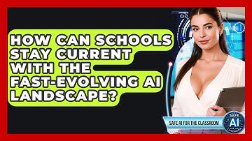 How Can Schools Stay Current With The Fast-evolving AI Landscape? - Safe AI for The Classroom