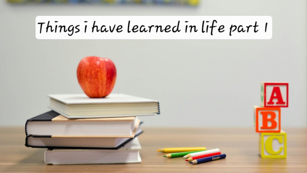 Things I have learned in my life part 1
