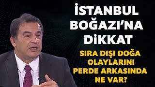 Abdullah Çiftçi İstanbul Boğazına Dikkat Çektii̇şte Sıra Dışı Yaşanan Doğa Olaylarının Perde Arkası