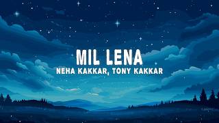 Neha Kakkar & Tony Kakkar - Mil Lena (Lyrics)