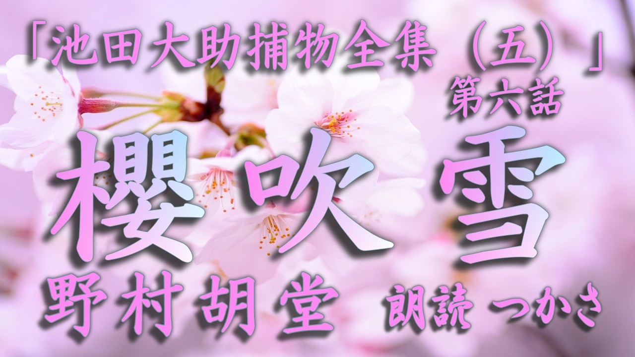【朗読】野村胡堂「池田大助捕物全集（五）」より『櫻吹雪』春の嵐の翌朝、落花の吹溜りに埋もれていた名器「赤井戸」の破片……  一体誰が何の為に？  そして殺された娘との関わりとは……？