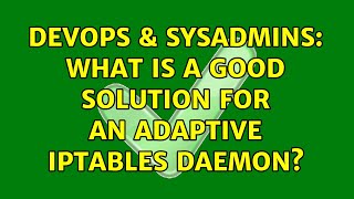 DevOps & SysAdmins: What is a good solution for an adaptive iptables daemon? (4 Solutions!!)