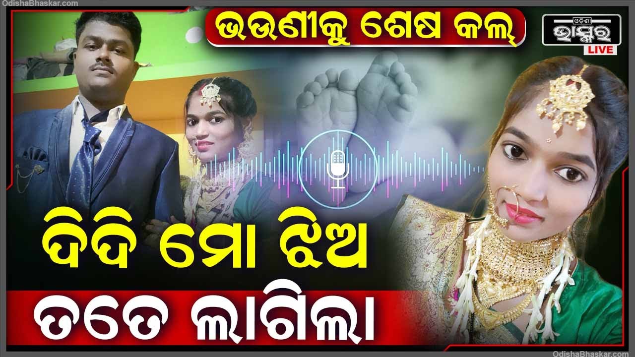 ଶେଷ ଫୋନ୍ ବଡ଼ ଭଉଣୀକୁ କରିଥିଲା ସାନ ଭଉଣୀ... କହିଲା ଦିଦି ମୋ ଝିଅ ତତେ ଲାଗିଲା, ମୁଁ ଯାଉଛି...