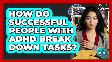 How Do Successful People With ADHD Break Down Tasks? - Managing Your ADHD