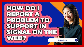 How do I report a problem to support in Signal on the web? - Be App Savvy