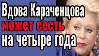 Вдова Караченцова может сесть на четыре года. Короткие новости. Шоу бизнес России