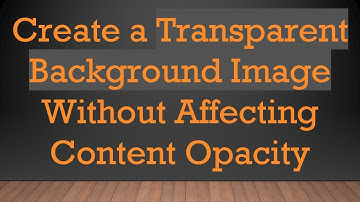 Create a Transparent Background Image Without Affecting Content Opacity