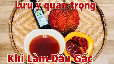 Cách làm Dầu Gấc đạt chuẩn giúp tăng sức đề kháng .