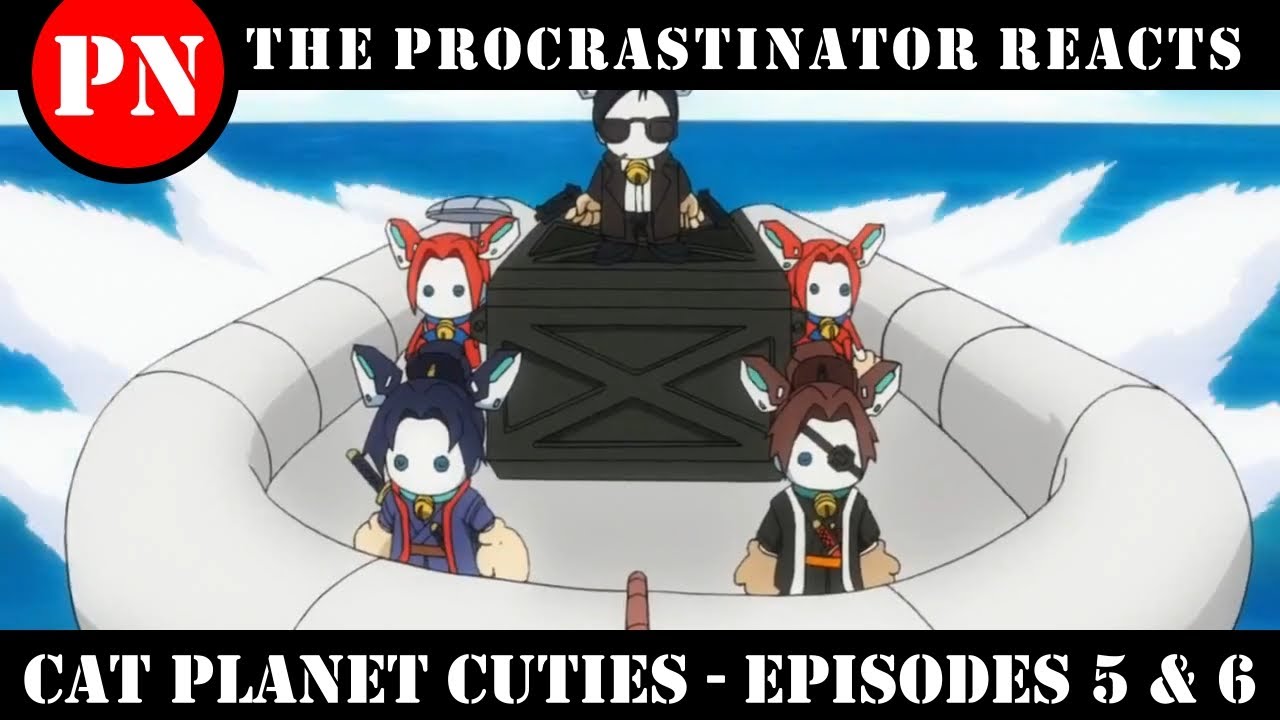 Cat Planet Cuties Episodes 5 & 6 Reaction... The Procrastinator Reacts