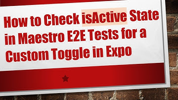 How to Check isActive State in Maestro E2E Tests for a Custom Toggle in Expo