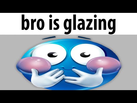 bro is glazing