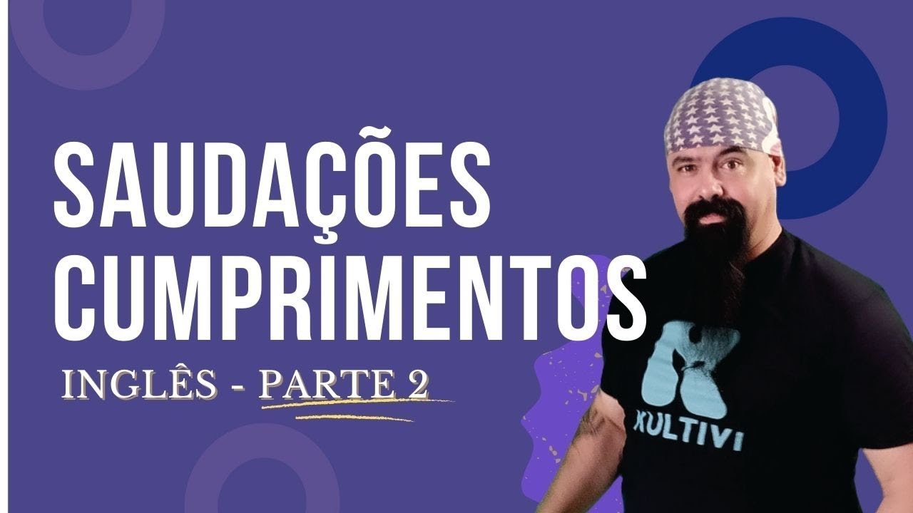 Cumprimentos e saudações | Inglês Curso Gratuito Completo | Parte 2 - Aula #04