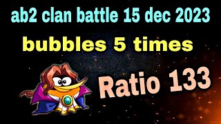 Angry birds 2 clan battle 15 dec 2023 bubbles 5 times  Ratio 133 ab2 clan battle today