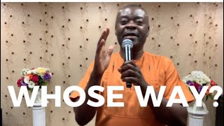 WHOSE WAY? Apostle  Rev. Dr. Andrew Ankamah