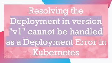 Resolving the Deployment in version "v1" cannot be handled as a Deployment Error in Kubernetes