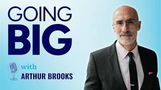 Going Big with Arthur Brooks: Finding the Meaning of Your Life in an Age of Emptiness