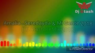 Amalia - Seredayda & Mi Gente 2018 (DJ Atash ReMix 2018)