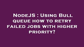 Famous NodeJS : Using Bull queue how to retry failed jobs with higher priority? Profile