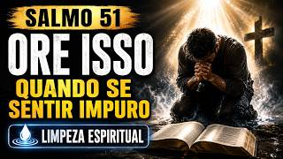 ORE ISSO Quando Se Sentir IMPURO – Salmo 51 com PODER de LIMPEZA ESPIRITUAL