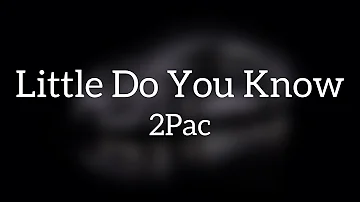 2Pac - Little Do You Know {Lyrics}