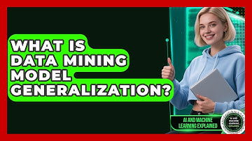 What Is Data Mining Model Generalization? - AI and Machine Learning Explained