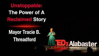 Unstoppable: The Power of A Reclaimed Story | Tracie Threadford | TEDxAlabaster