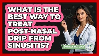 What Is The Best Way To Treat Post-nasal Drip From Sinusitis? - Ear Nose Throat Expert