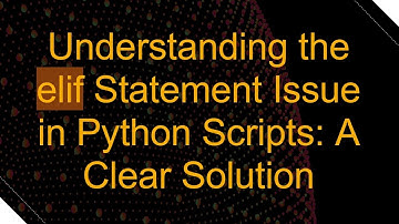 Understanding the elif Statement Issue in Python Scripts: A Clear Solution