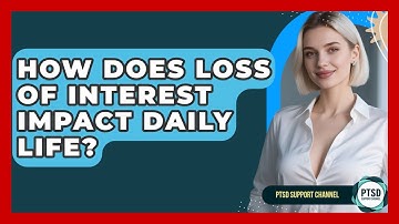 How Does Loss Of Interest Impact Daily Life? - PTSD Support Channel