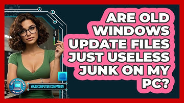 Are Old Windows Update Files Just Useless Junk On My PC? - Your Computer Companion