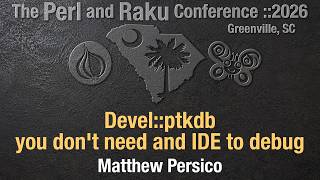 Devel::ptkdb ~ you don't need an IDE to debug ~ Matthew Persico ~ TPRC 2026