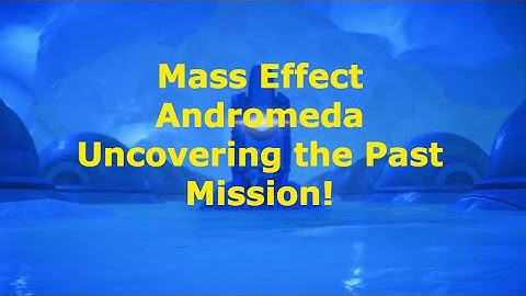Mass Effect Andromeda: Uncovering the Past Mission!