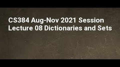 CS384 Aug Nov 2021 Session Lecture 08 Dictionaries and Sets