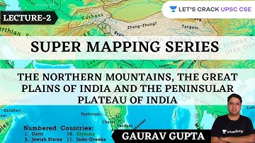 L2: The Northern Mountains and Plains | Super Mapping Series | UPSC CSE/IAS 2021 | Gaurav Gupta